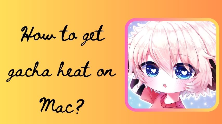 How to get gacha heat on Mac